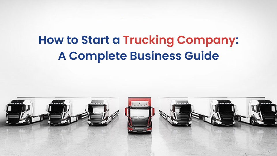 How to Start A Trucking Company: A Complete Business Plan