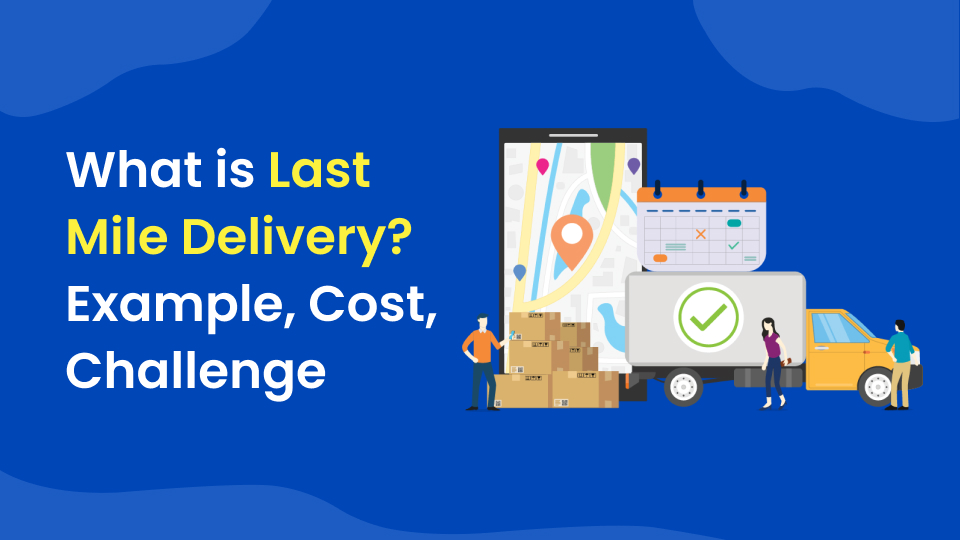 Definition, example, cost, and challenge of last mile delivery